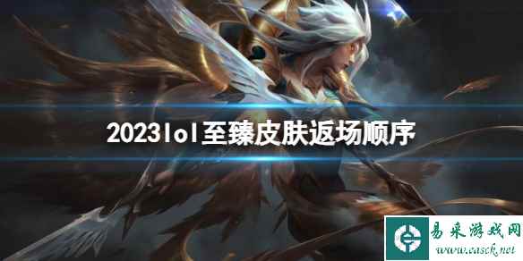 《lol》2023至臻皮肤返场顺序一览