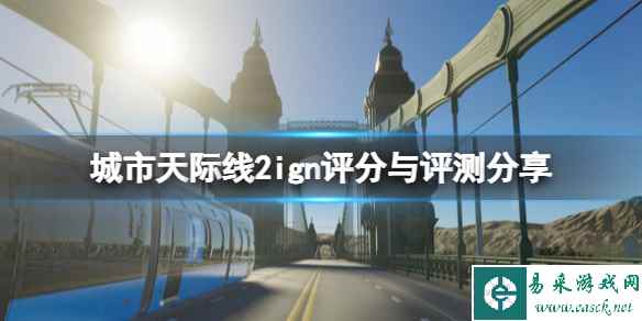 《城市天际线2》评分多少？ign评分与评测分享