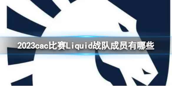 《csgo》2023cac比赛Liquid战队成员介绍