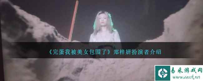 《完蛋我被美女包围了》郑梓妍扮演者介绍