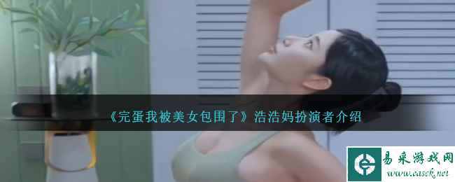 《完蛋我被美女包围了》浩浩妈扮演者介绍