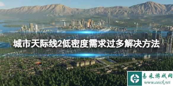 《城市天际线2》低密度需求过多怎么办？ 低密度需求过多解决方法