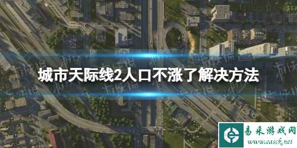 《城市天际线2》人口不涨了怎么办？ 人口不涨了解决方法