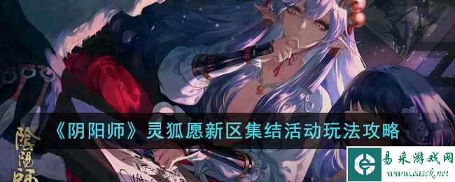 《阴阳师》灵狐愿新区集结活动玩法攻略