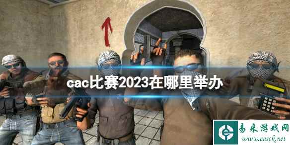 《cs2》cac比赛2023举办地点介绍