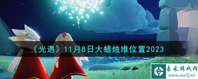 《光遇》11月8日大蜡烛堆位置2023