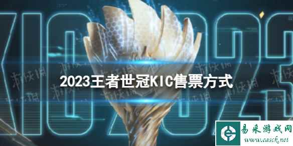 2023王者世冠KIC门票怎么买 王者世冠KIC售票方式