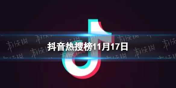 抖音热搜榜11月17日 抖音热搜排行榜今日榜11.17