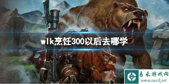 《魔兽世界》wlk烹饪300以后学习位置