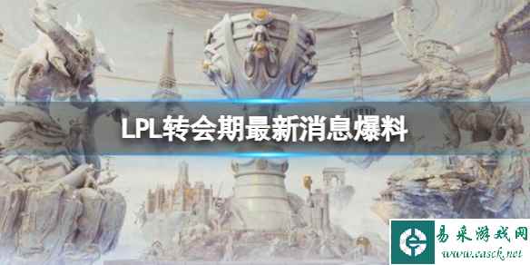 《英雄联盟》LPL转会期最新消息一览