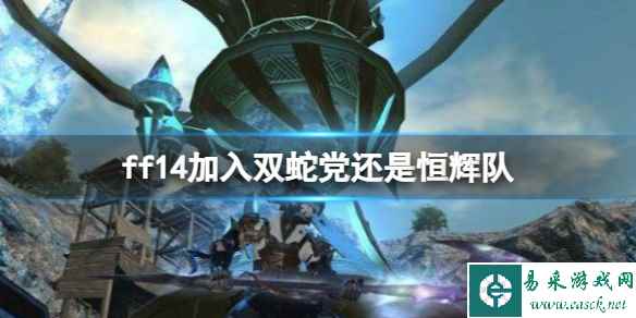 《ff14》加入双蛇党还是恒辉队推荐