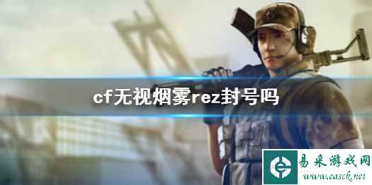 《cf》无视烟雾rez封号介绍