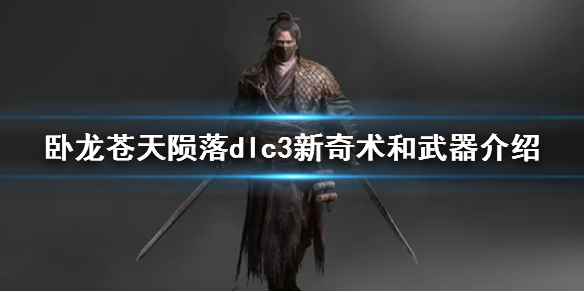 《卧龙苍天陨落》dlc3新奇术和武器介绍