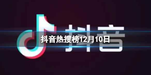 抖音热搜榜12月10日 抖音热搜排行榜今日榜12.10