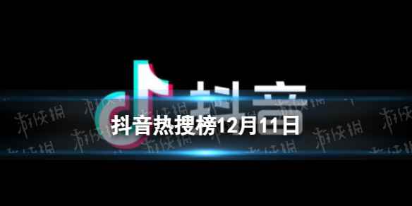 抖音热搜榜12月11日 抖音热搜排行榜今日榜12.11