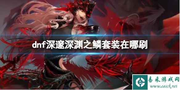 《dnf》深邃深渊之鳞套装刷取介绍