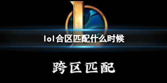 《lol》合区匹配时间介绍