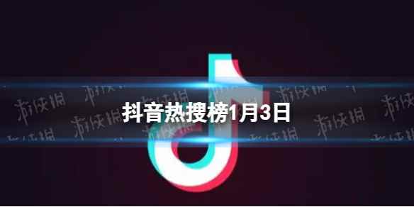 抖音热搜榜1月3日 抖音热搜排行榜今日榜1.3
