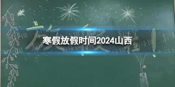 2024山西中小学生寒假放假时间 寒假放假时间2024山西