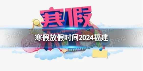 2024福建中小学生寒假放假时间 寒假放假时间2024福建