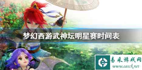 《梦幻西游》武神坛明星赛时间表一览