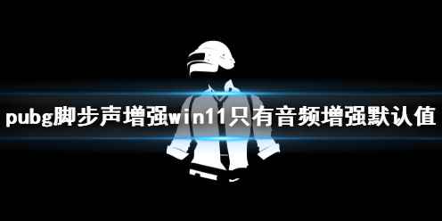 《pubg》脚步声增强win11设置教程