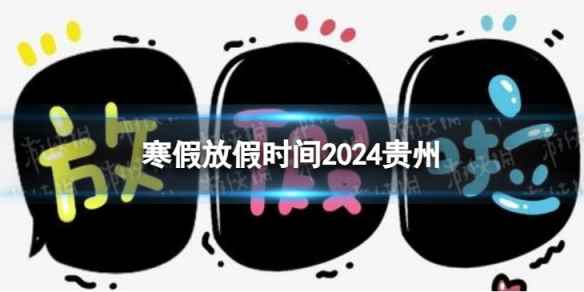 2024贵州中小学生寒假放假时间 寒假放假时间2024贵州