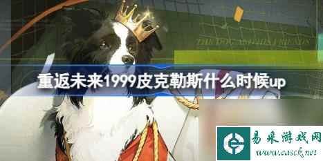 重返未来1999皮克勒斯什么时候up 重返未来牧羊犬如是说卡池介绍-