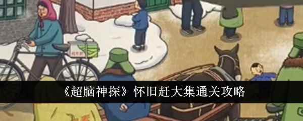 《超脑神探》怀旧赶大集通关攻略