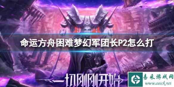 《命运方舟》困难梦幻军团长P2怎么打？ 困难梦幻军团长P2打法Get√