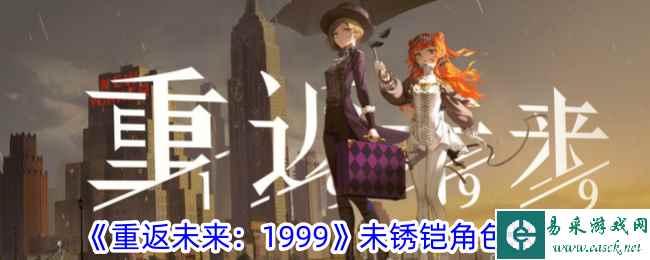 《重返未来：1999》未锈铠角色一览