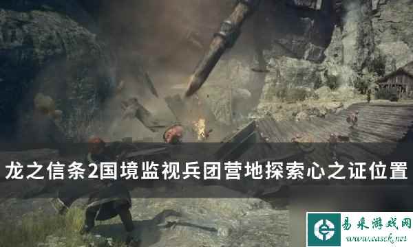 《龙之信条2》国境监视兵团营地探索心之证获取位置详情