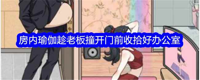 《文字找茬大师》房内瑜伽趁老板撞开门前收拾好办公室通关攻略