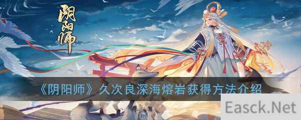 《阴阳师》久次良深海熔岩获得方法介绍