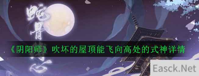 《阴阳师》蛇骨缚心委派任务吹坏的屋顶能飞向高处的式神详情