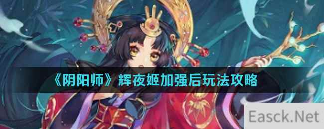 《阴阳师》辉夜姬加强后玩法攻略