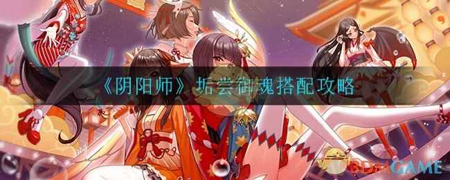 《阴阳师》垢尝御魂搭配攻略