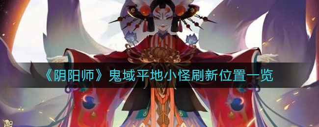 《阴阳师》鬼域平地小怪刷新位置一览