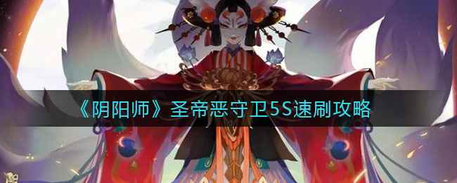 《阴阳师》圣帝恶守卫5S速刷攻略