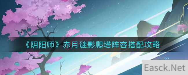 《阴阳师》赤月谜影爬塔阵容搭配攻略