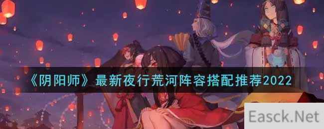 《阴阳师》最新夜行荒河阵容搭配推荐2022