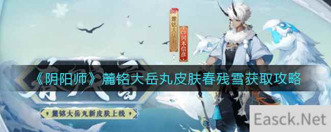 《阴阳师》麓铭大岳丸皮肤春残雪获取攻略