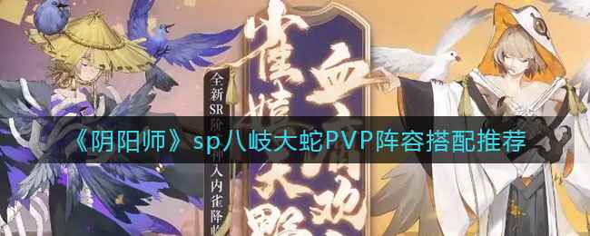 《阴阳师》sp八岐大蛇PVP阵容搭配推荐