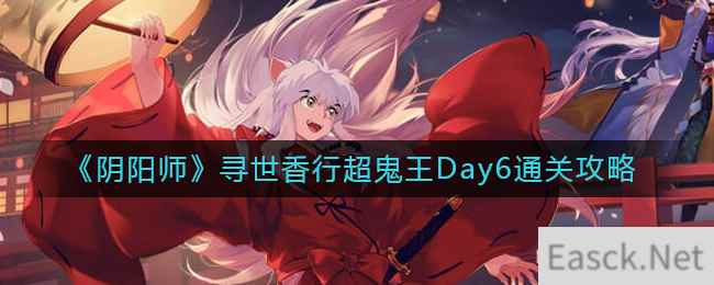 《阴阳师》寻世香行超鬼王Day6通关攻略