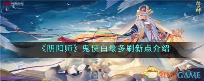 《阴阳师》鬼使白最多刷新点介绍