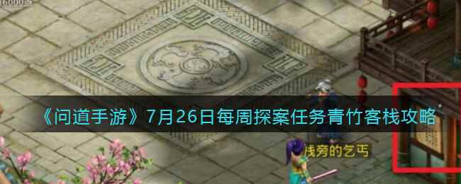 《问道手游》7月26日每周探案任务青竹客栈攻略