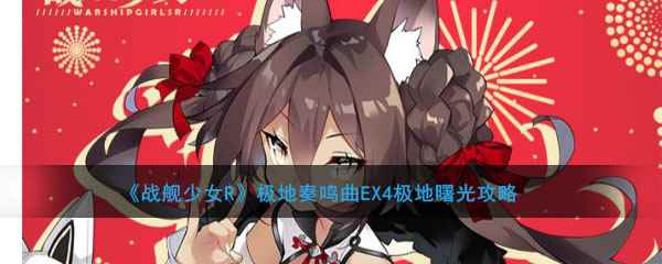 《战舰少女R》极地奏鸣曲EX4极地曙光攻略