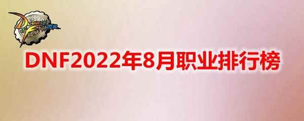 DNF2022年8月职业排行榜