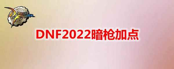 DNF2022暗枪加点