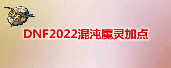 DNF2022混沌魔灵加点